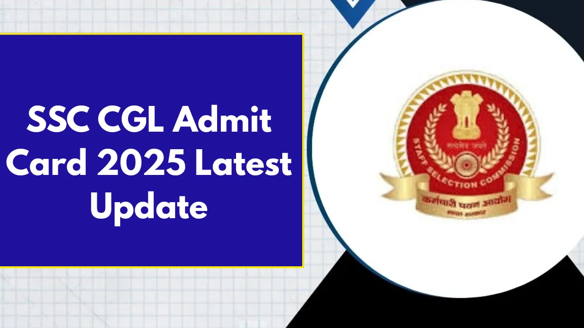 SSC CGL Admit Card 2025 Latest Update